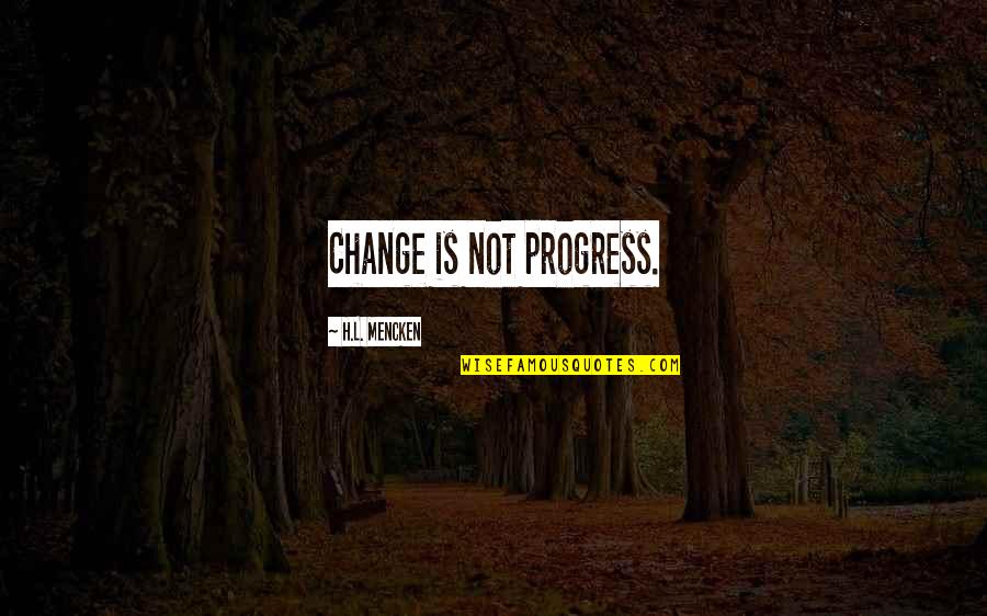 Stranger Things Mike Quotes By H.L. Mencken: Change is not progress.