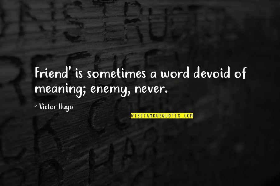 Stratosphere Temperature Quotes By Victor Hugo: Friend' is sometimes a word devoid of meaning;