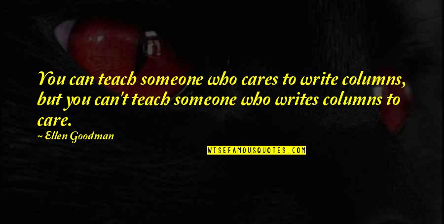 Stratten Gates Quotes By Ellen Goodman: You can teach someone who cares to write