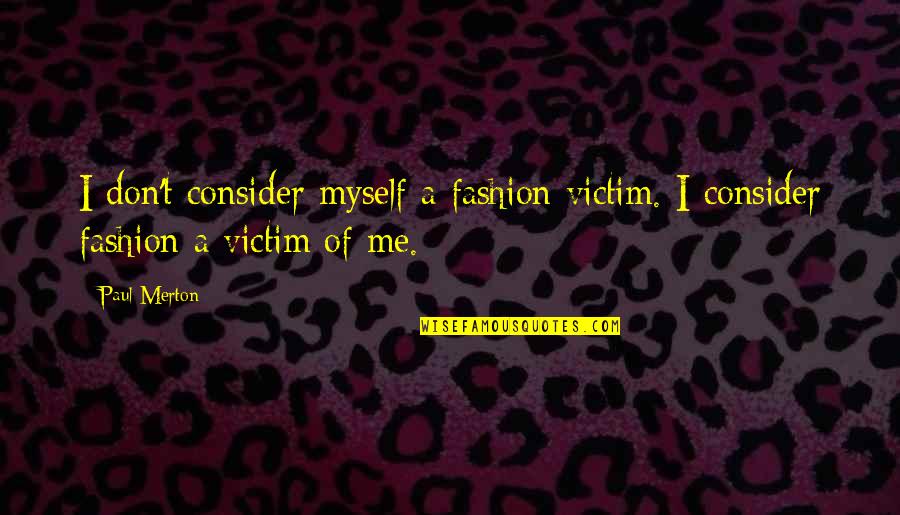 Stravinas Quotes By Paul Merton: I don't consider myself a fashion victim. I