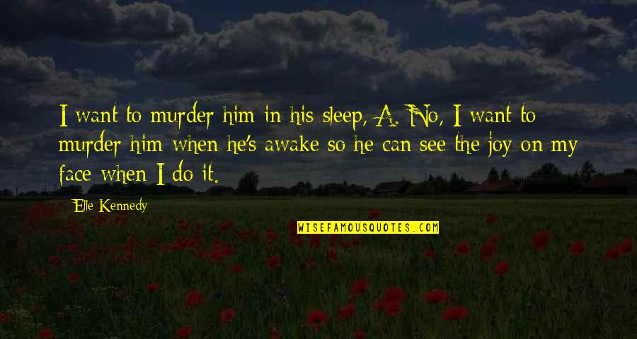 Streamers And Pennants Quotes By Elle Kennedy: I want to murder him in his sleep,