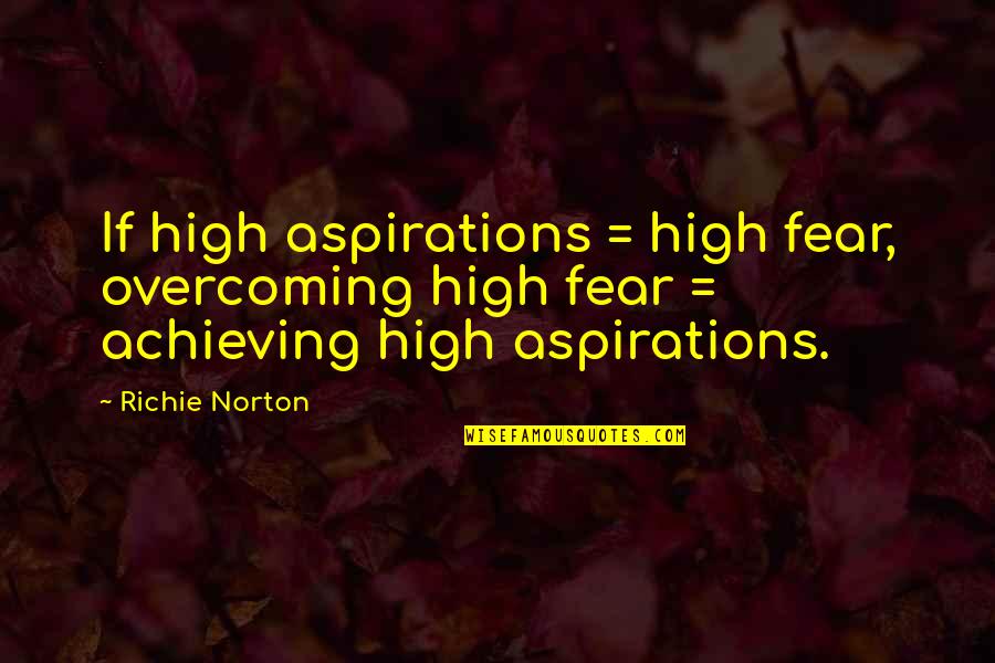 Strecker Synthesis Quotes By Richie Norton: If high aspirations = high fear, overcoming high