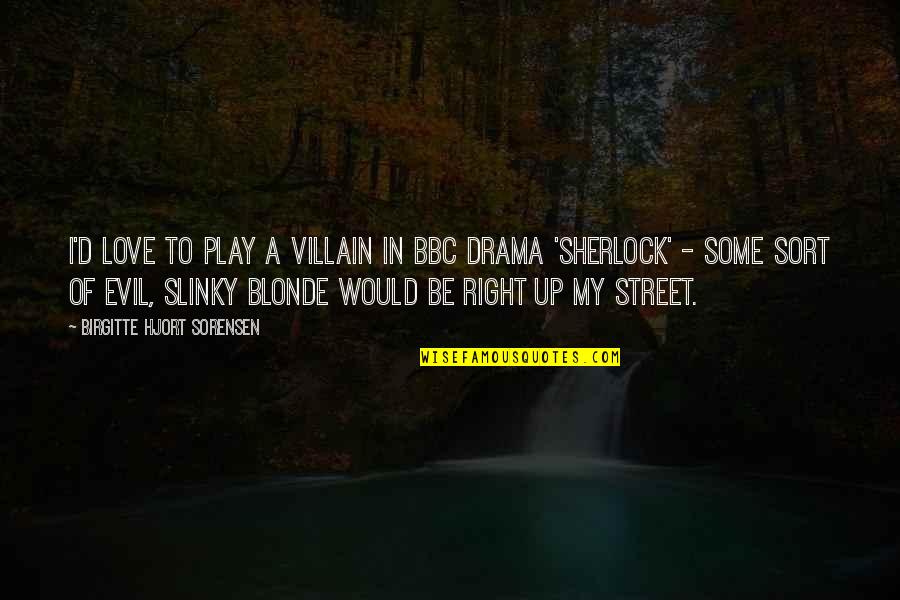 Street For Sherlock Quotes By Birgitte Hjort Sorensen: I'd love to play a villain in BBC