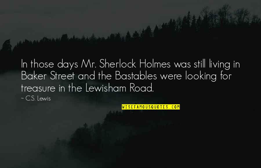 Street For Sherlock Quotes By C.S. Lewis: In those days Mr. Sherlock Holmes was still