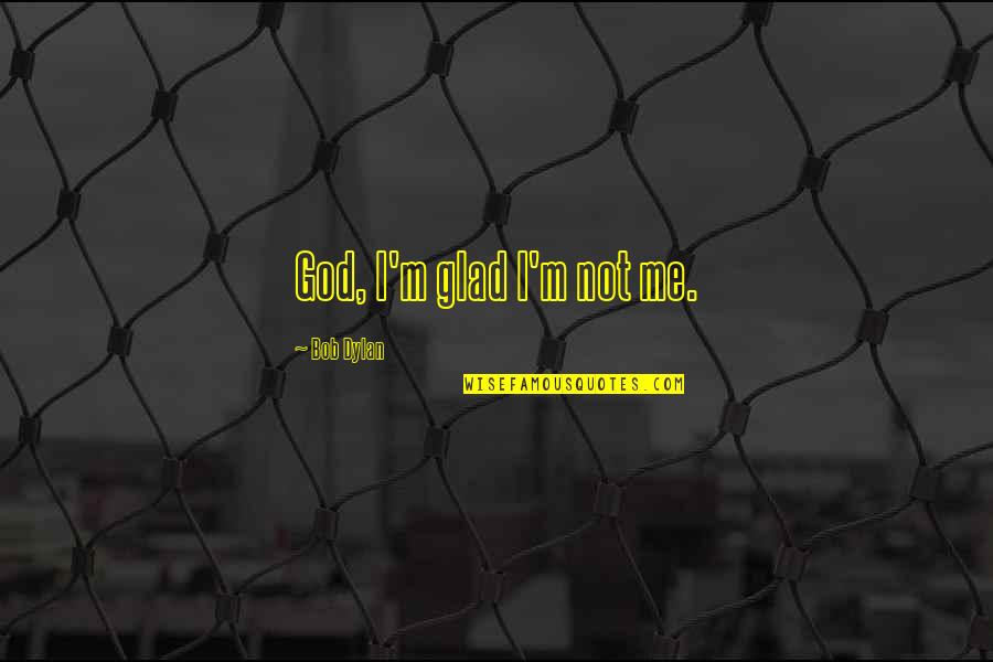 Streghe Di Quotes By Bob Dylan: God, I'm glad I'm not me.