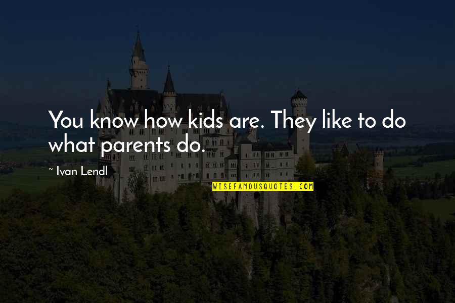 Streghe Di Quotes By Ivan Lendl: You know how kids are. They like to