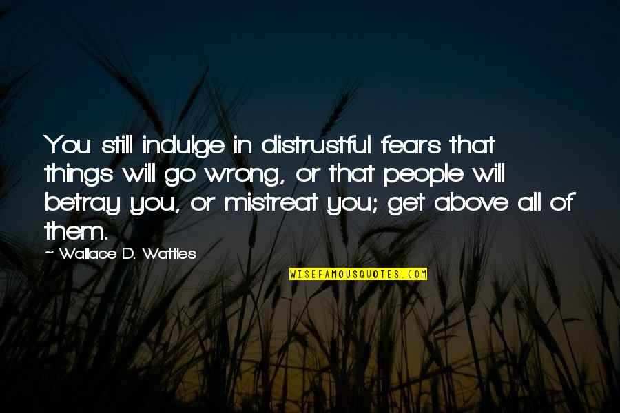 Streiff Sporting Goods Quotes By Wallace D. Wattles: You still indulge in distrustful fears that things