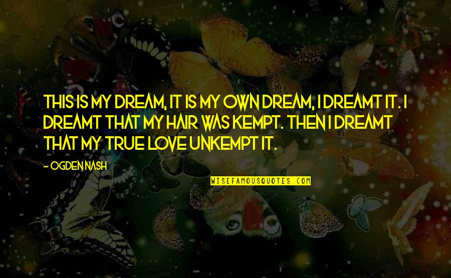 Stremmel Art Quotes By Ogden Nash: This is my dream, It is my own