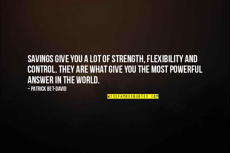 Strength And Flexibility Quotes By Patrick Bet-David: Savings give you a lot of strength, flexibility