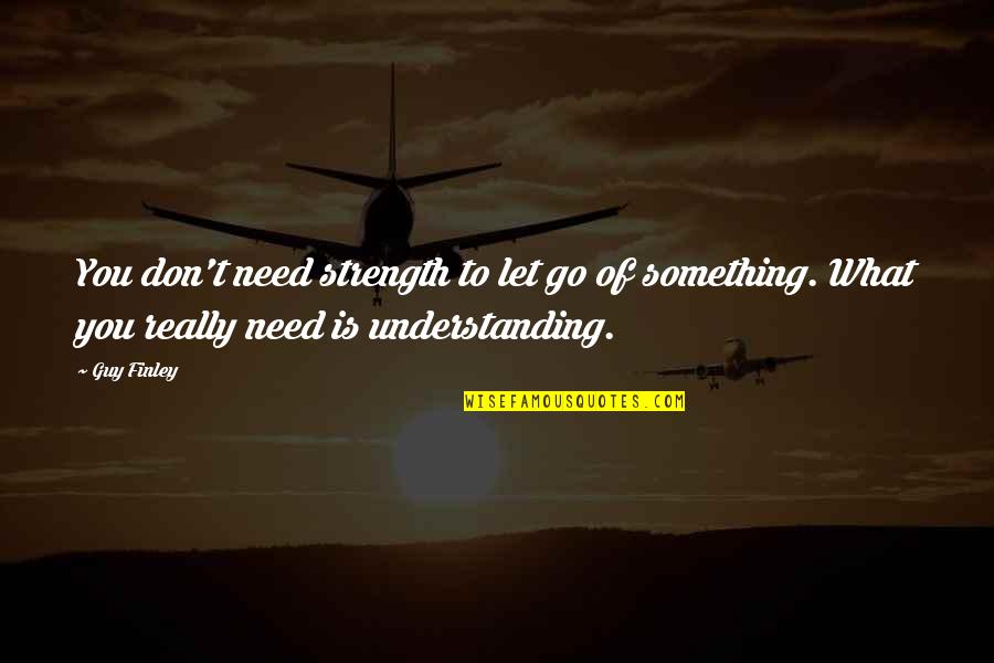 Strength And Moving Quotes By Guy Finley: You don't need strength to let go of