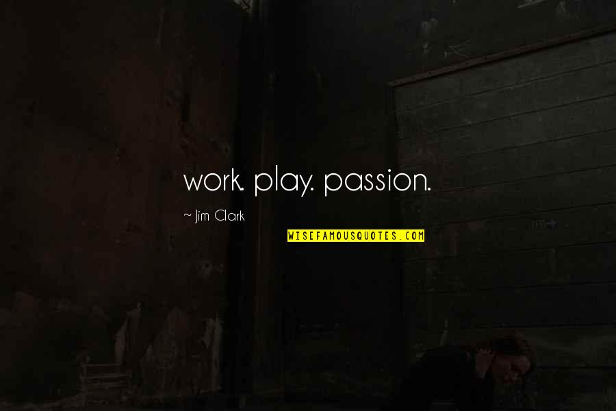 Strength Cancer Quotes By Jim Clark: work. play. passion.