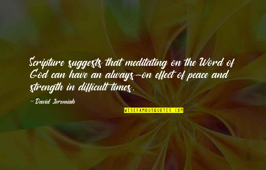 Strength Difficult Times Quotes By David Jeremiah: Scripture suggests that meditating on the Word of