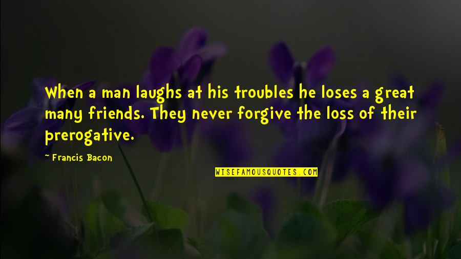 Strength During Hard Times Quotes By Francis Bacon: When a man laughs at his troubles he