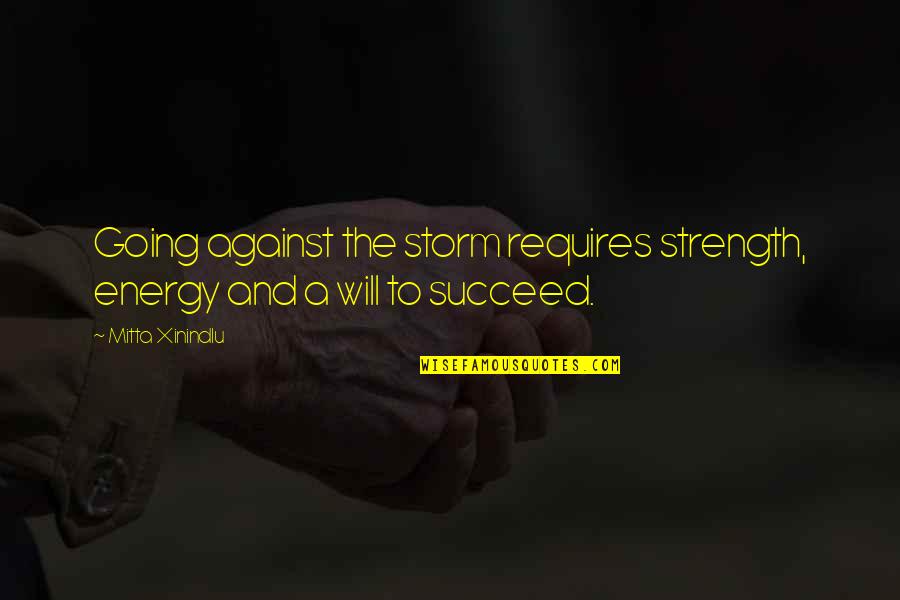 Strength In The Storm Quotes By Mitta Xinindlu: Going against the storm requires strength, energy and