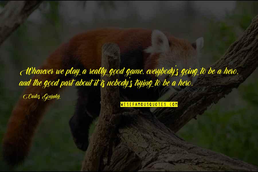 Strength Marilyn Monroe Quotes By Carlos Gonzalez: Whenever we play a really good game, everybody's