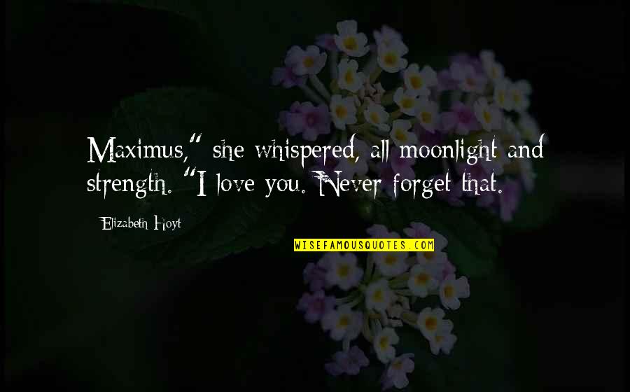 Strength Of Love Quotes By Elizabeth Hoyt: Maximus," she whispered, all moonlight and strength. "I