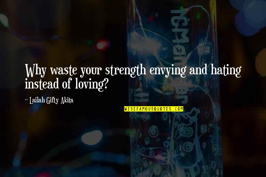 Strength Of Love Quotes By Lailah Gifty Akita: Why waste your strength envying and hating instead