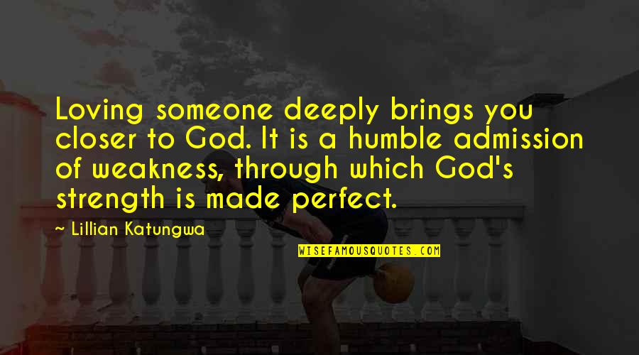 Strength Of Love Quotes By Lillian Katungwa: Loving someone deeply brings you closer to God.