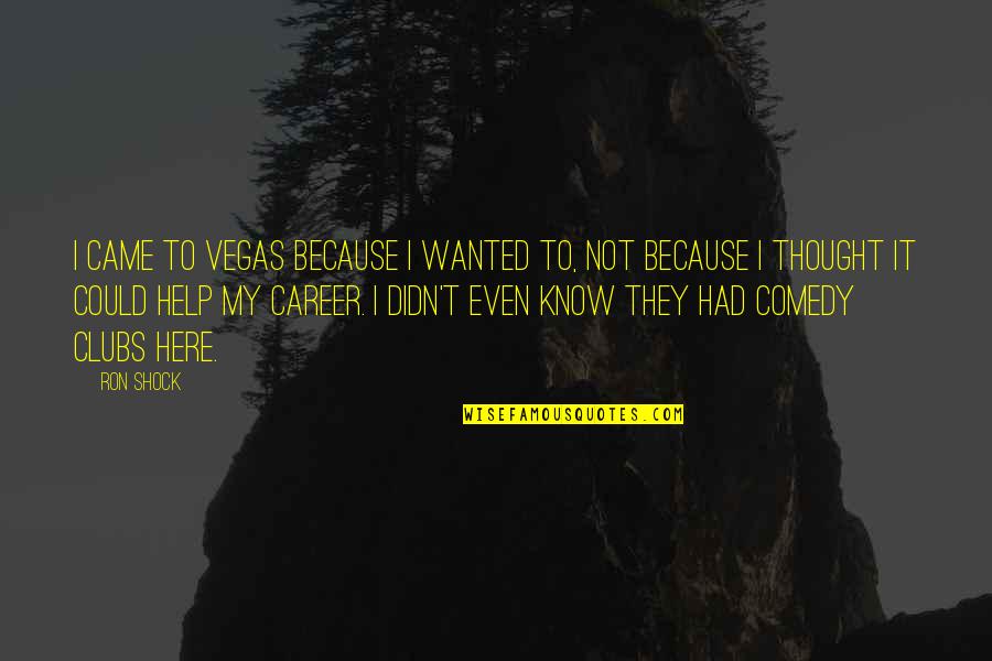 Strength Of Materials Quotes By Ron Shock: I came to Vegas because I wanted to,