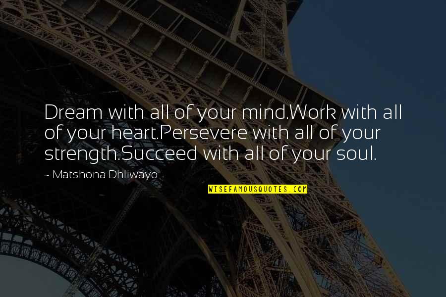 Strength Of Your Life Quotes By Matshona Dhliwayo: Dream with all of your mind.Work with all