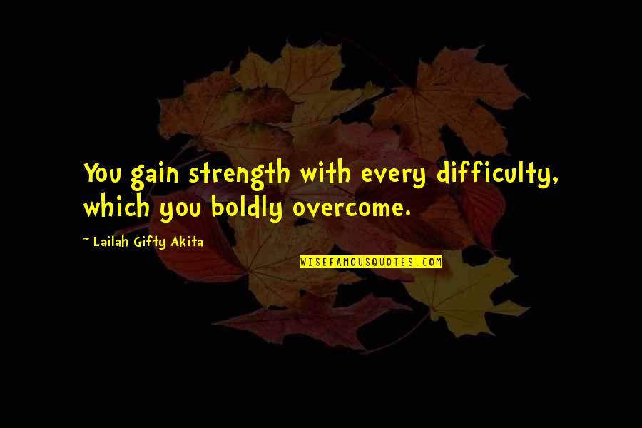 Strength To Overcome Obstacles Quotes By Lailah Gifty Akita: You gain strength with every difficulty, which you