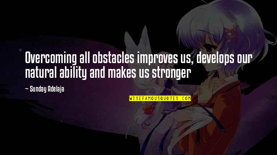 Strength To Overcome Obstacles Quotes By Sunday Adelaja: Overcoming all obstacles improves us, develops our natural