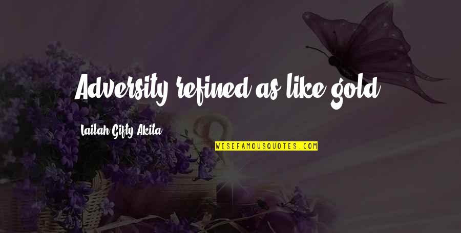 Strength Wisdom Quotes By Lailah Gifty Akita: Adversity refined as like gold.