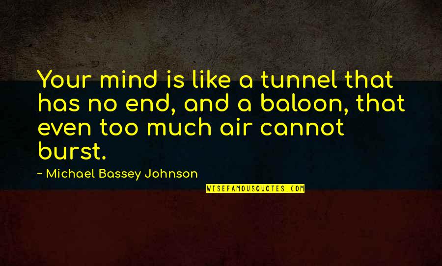 Strength Wisdom Quotes By Michael Bassey Johnson: Your mind is like a tunnel that has