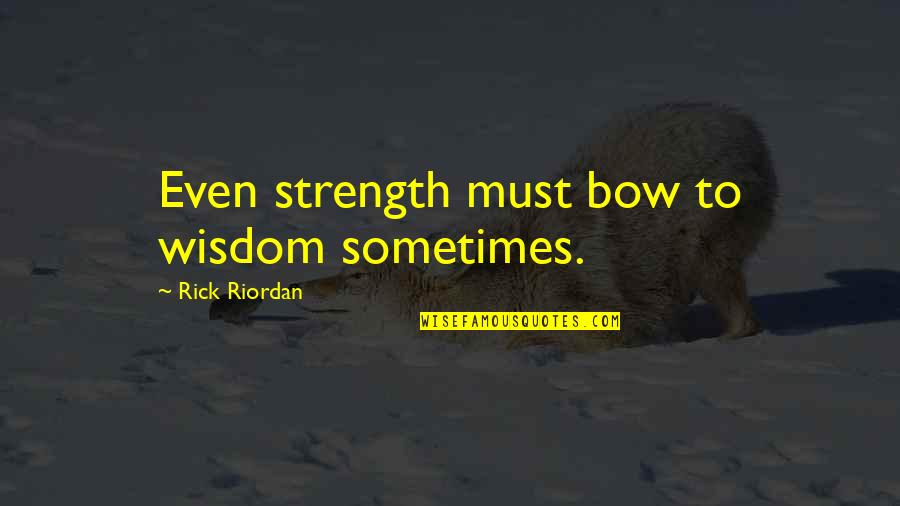 Strength Wisdom Quotes By Rick Riordan: Even strength must bow to wisdom sometimes.