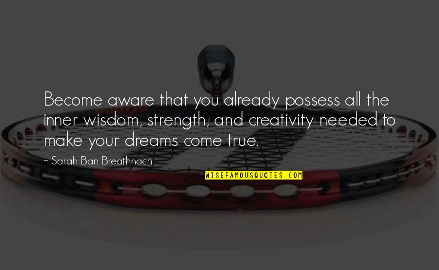 Strength Wisdom Quotes By Sarah Ban Breathnach: Become aware that you already possess all the