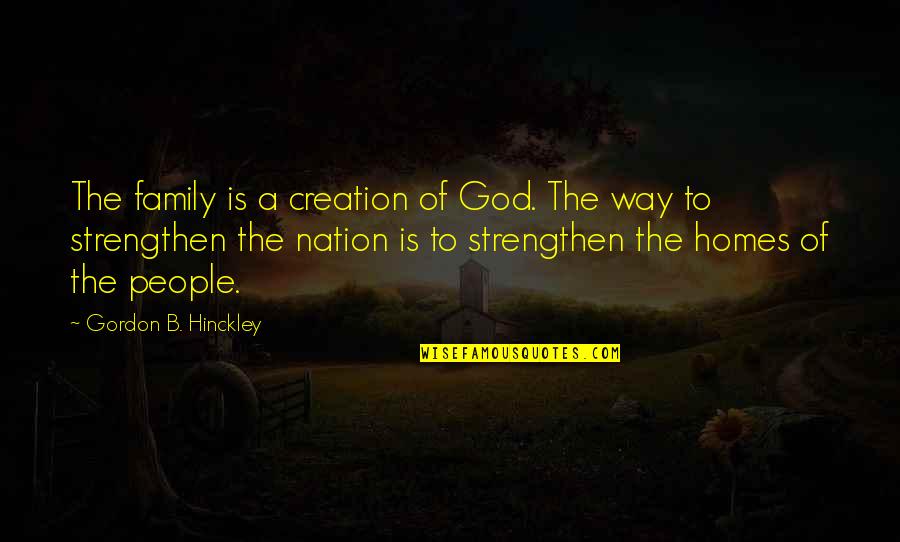 Strengthen Family Quotes By Gordon B. Hinckley: The family is a creation of God. The