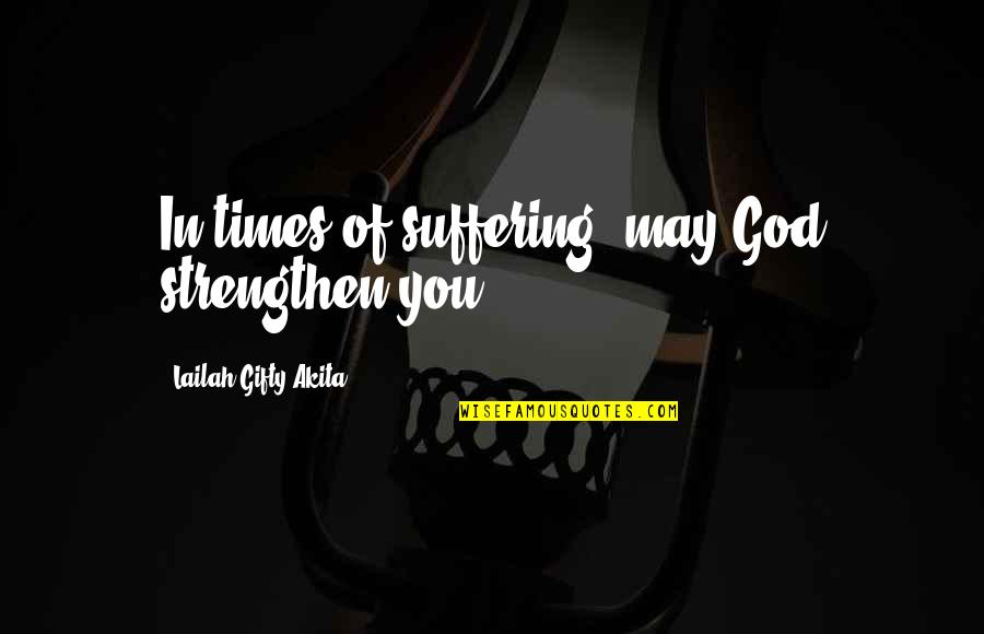 Strengthen Our Faith With God Quotes By Lailah Gifty Akita: In times of suffering, may God strengthen you.