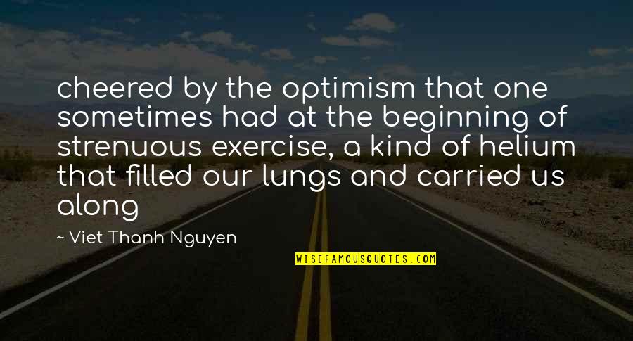 Strenuous Quotes By Viet Thanh Nguyen: cheered by the optimism that one sometimes had