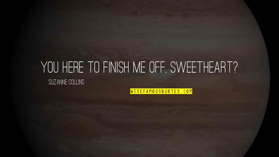 Strenuously Quotes By Suzanne Collins: You here to finish me off, Sweetheart?