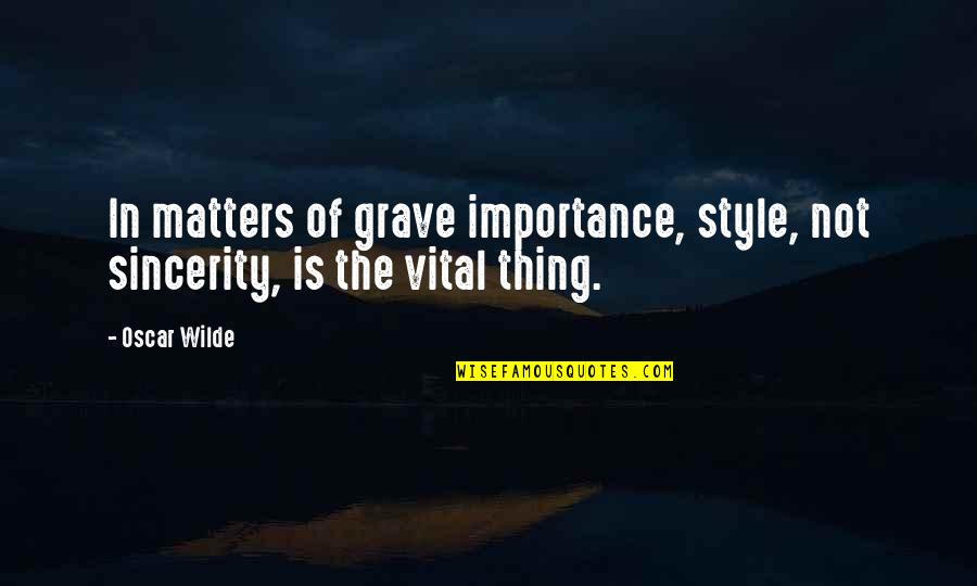 Stress And Exhaustion Quotes By Oscar Wilde: In matters of grave importance, style, not sincerity,