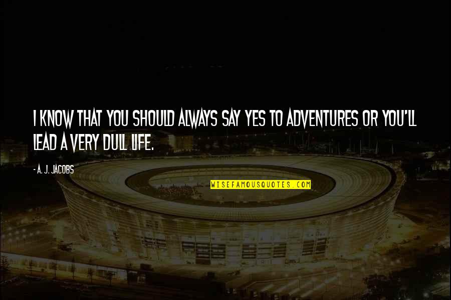 Stress Go Away Quotes By A. J. Jacobs: I know that you should always say yes