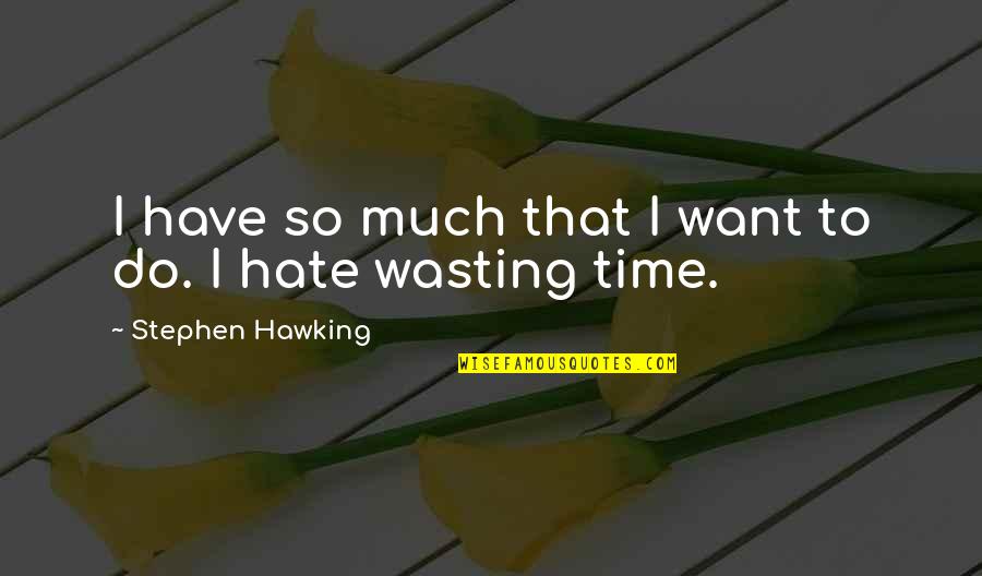 Stress Go Away Quotes By Stephen Hawking: I have so much that I want to