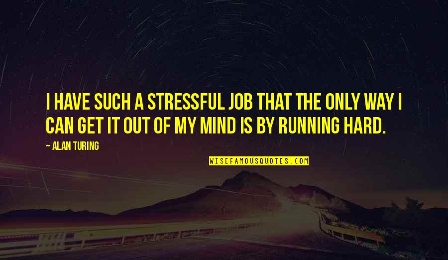 Stressful Job Quotes By Alan Turing: I have such a stressful job that the