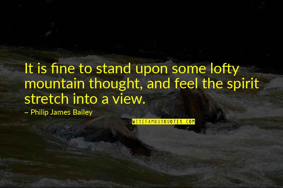 Stretch'd Quotes By Philip James Bailey: It is fine to stand upon some lofty