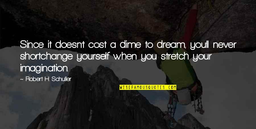 Stretch'd Quotes By Robert H. Schuller: Since it doesn't cost a dime to dream,