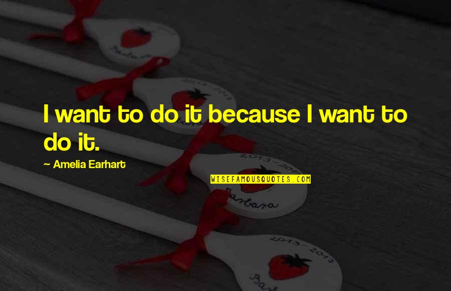 Stretching Muscles Quotes By Amelia Earhart: I want to do it because I want