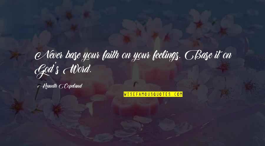 Stretching Sessions Quotes By Kenneth Copeland: Never base your faith on your feelings. Base