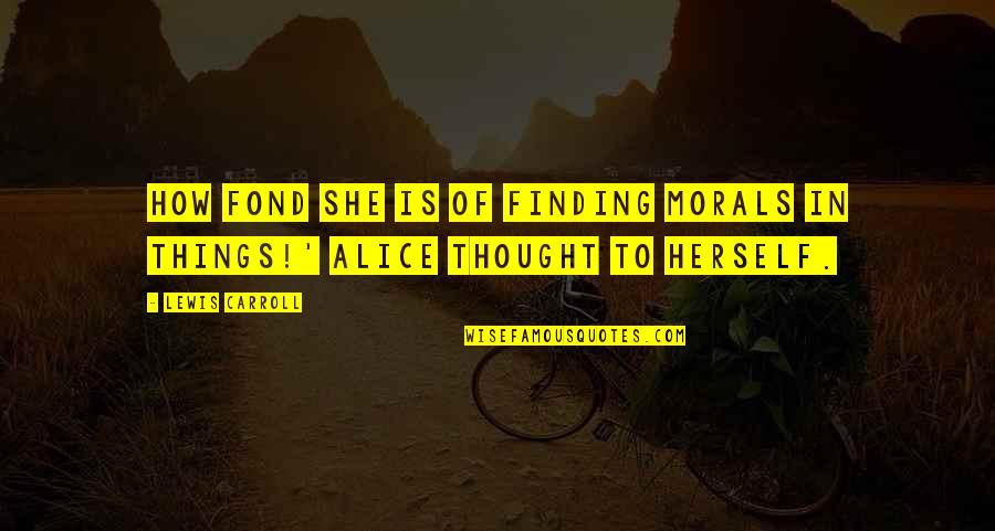 Strettamente In Inglese Quotes By Lewis Carroll: How fond she is of finding morals in