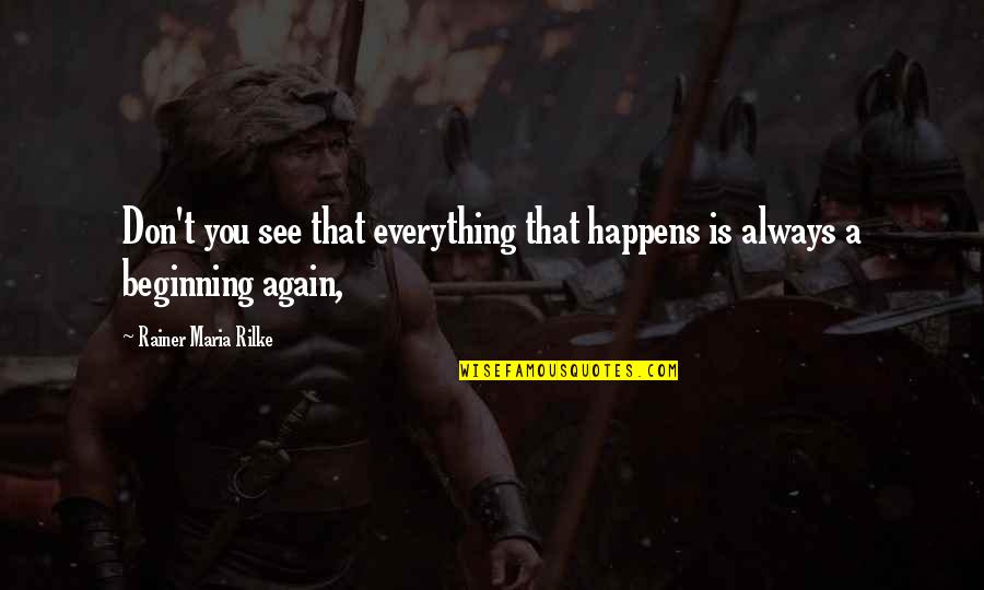 Stricking Quotes By Rainer Maria Rilke: Don't you see that everything that happens is