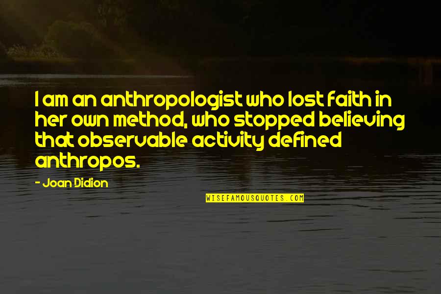 Stricklin Snively Quotes By Joan Didion: I am an anthropologist who lost faith in