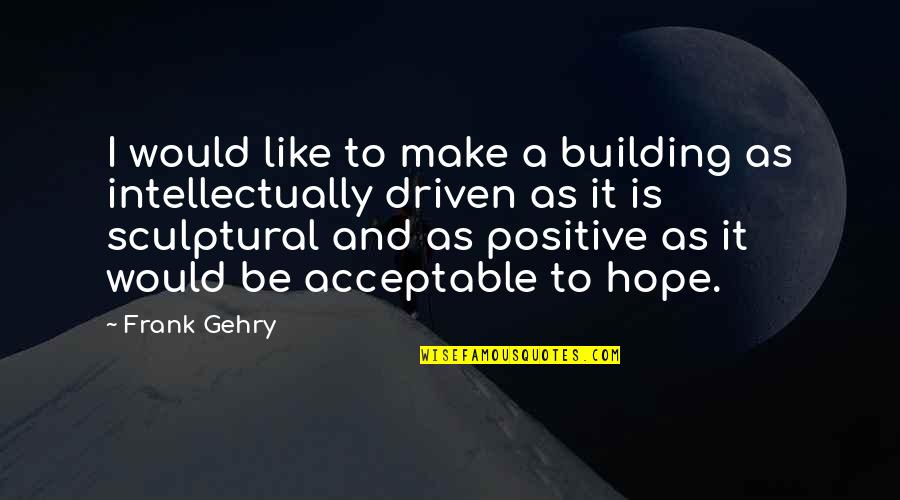 Strict Parent Quotes By Frank Gehry: I would like to make a building as