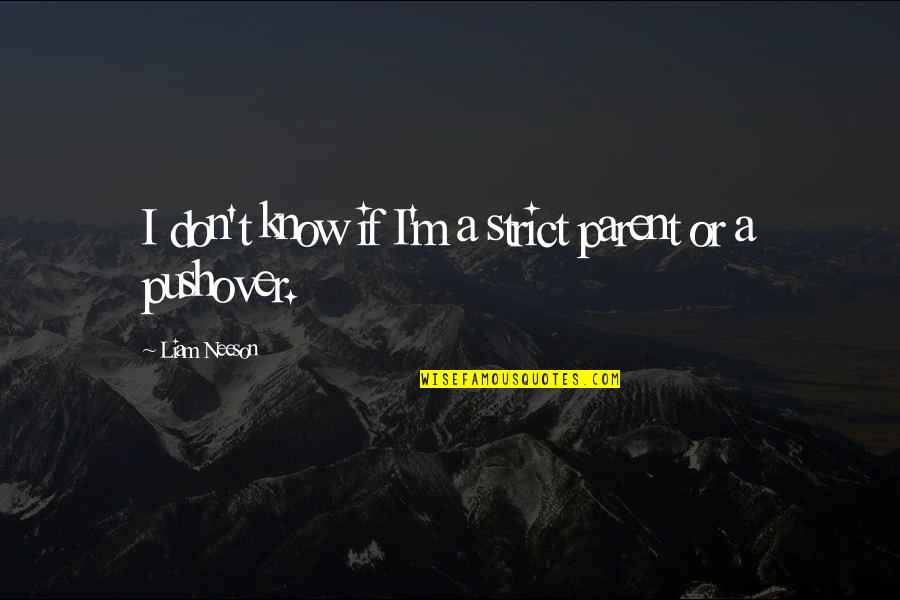 Strict Parent Quotes By Liam Neeson: I don't know if I'm a strict parent