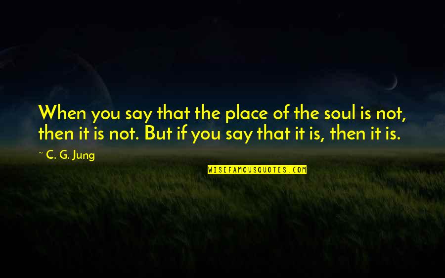 Striegel Steven Quotes By C. G. Jung: When you say that the place of the