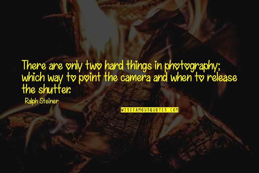 Striegel Steven Quotes By Ralph Steiner: There are only two hard things in photography;