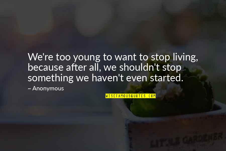 Strike Anywhere Quotes By Anonymous: We're too young to want to stop living,